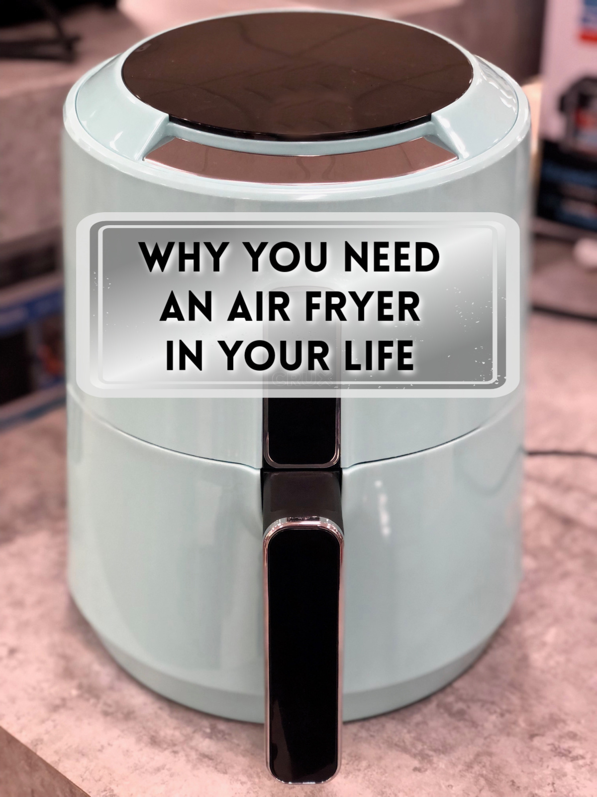 Photo of a light blue air fryer with the title "Why You Need an Air Fryer in Your Life"